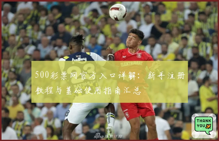 500彩票网官方入口详解：新手注册教程与基础使用指南汇总
