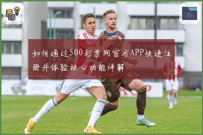 如何通过500彩票网官方APP快速注册并体验核心功能详解